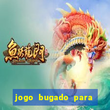 jogo bugado para ganhar dinheiro